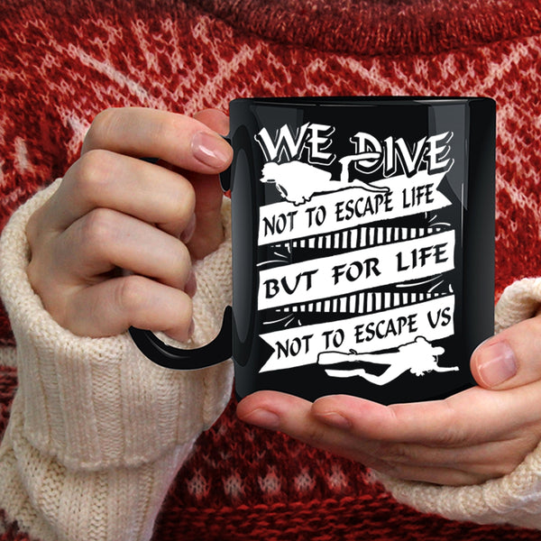 We Dive Not To Escape Life Coffee Mug, For Life Not To Escape Us Coffee Cup