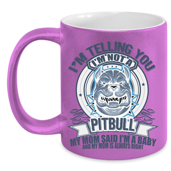 My Mom Said I'm A Baby Coffee Mug, I'm Telling You I'm Not A Pitbull Accent Mug
