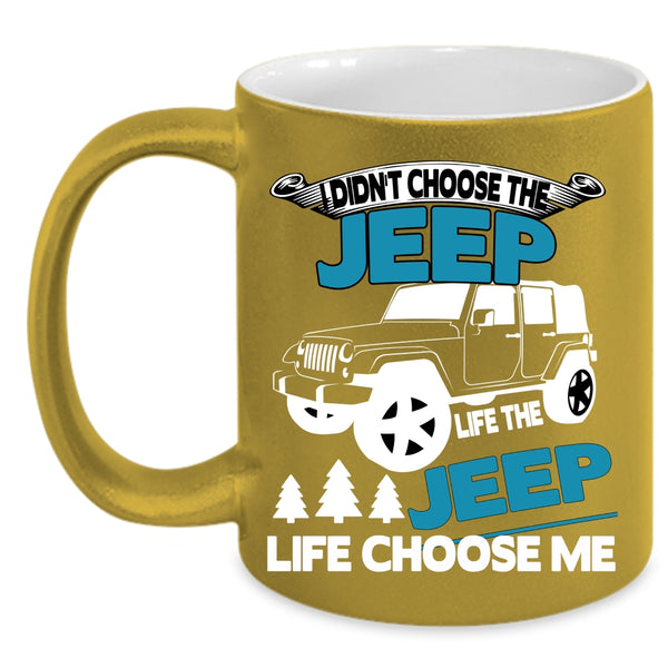 I Didn't Choose The Jeep Life Coffee Mug, The Jeep Life Choose Me Coffee Cup