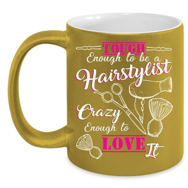 Tough Enough To Be A Hairstylist Coffee Mug, I Love It Coffee Cup