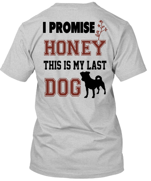 I Promise Honey This My Last Dog T Shirt, Favorite T Shirt