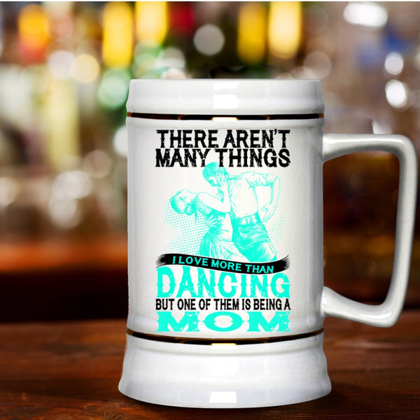 Being A Mom Beer Stein 22oz, I Love More Than Dancing Beer Mug
