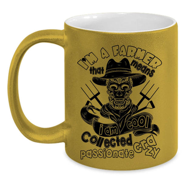 I Am Cool Collected Crazy Coffee Mug, I'm A Farmer Accent Mug