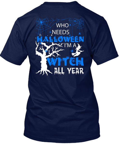 Who Needs Halloween T Shirt, I'm A Witch All Year T Shirt