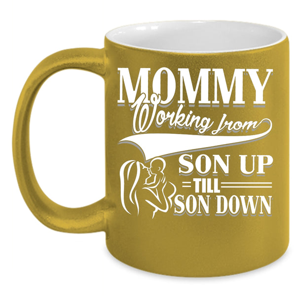 Mommy Working From Son Up till Son Down Coffee Mug, Cute Mom Coffee Cup