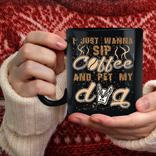 I Just Wanna Sip Coffee And Pet Coffee Mug, My Dog Coffee Cup