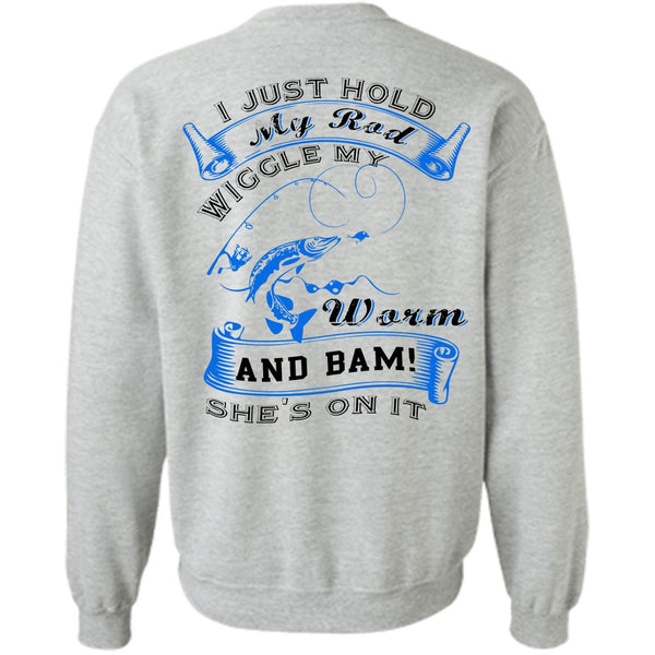 Being A Fisher T Shirt, I Just Hold My Rod Wiggle My Worm Sweatshirt