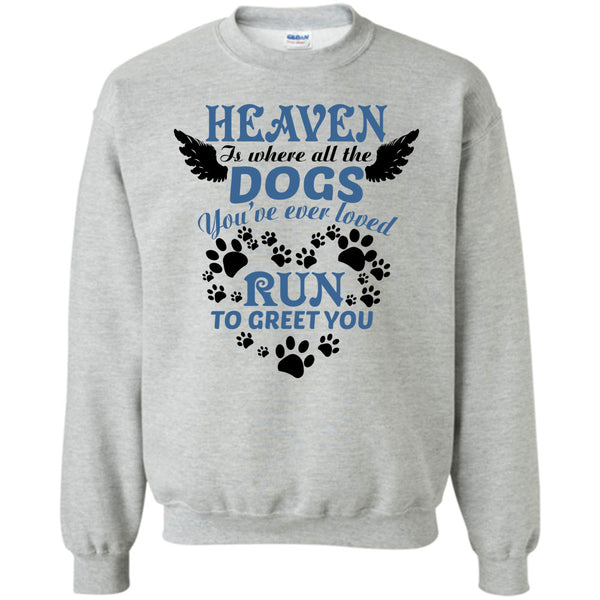 I Love My Dog T Shirt, Heaven Is Where All The Dogs Sweatshirt