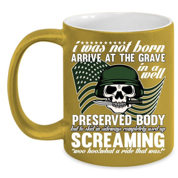 I Was Not Born Arrive At The Grave Coffee Mug, Awesome Veterans Coffee Cup