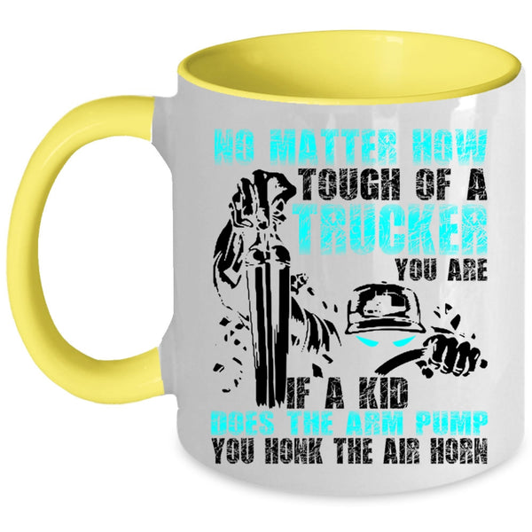 Cool Trucker Coffee Mug, No Matter How Tough Of A Trucker Accent Mug