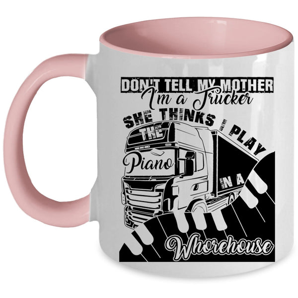She Thinks I Play Piano Coffee Mug, Don't Tell My Mother I'm A Trucker Accent Mug