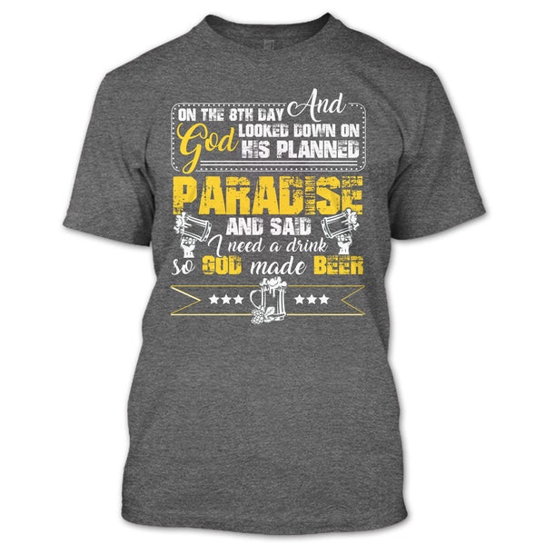 On The 8TH Day T Shirt, I need A Drink So God Made Beer T Shirt