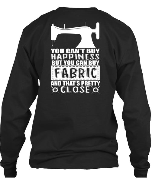 You Can Buy Fabric T Shirt, You Can't Buy Happiness T Shirt