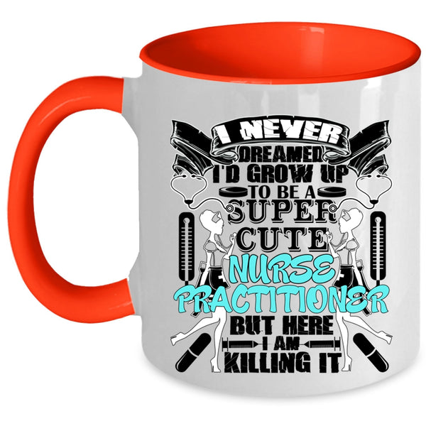 Cute Nurse Coffee Mug, I'd Grow Up To Be A Cute Nurse Practitioner Accent Mug