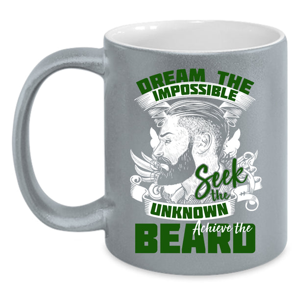 Dream The Impossible Seek The Unknow Achieve The Beard Coffee Mug, Funny Coffee Cup
