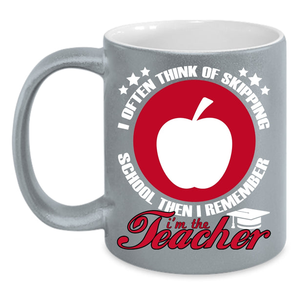I Often Think Of Skipping School Coffee Mug, I'm The Teacher Coffee Cup
