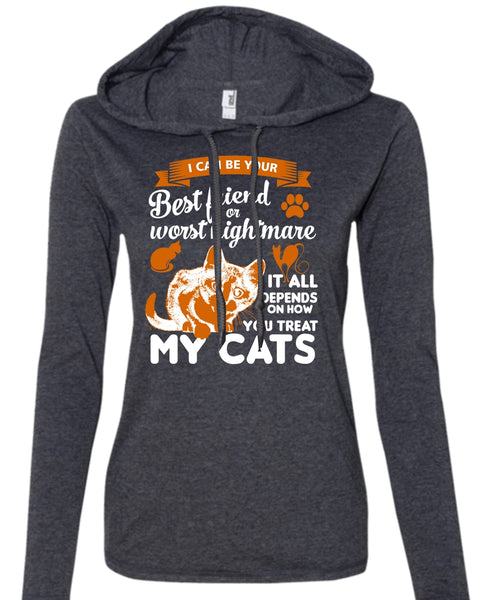 I Can Be Your Best Friend Or Worst Nightmare T Shirt, Depends On How You Treat My Cats T Shirt (Anvil Ladies Ringspun Hooded)