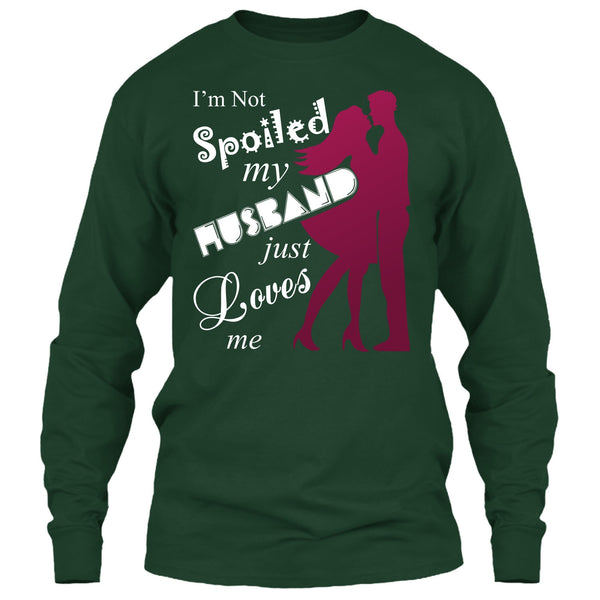I'm Not Spoiled T Shirt, My Husband Just Loves Me T Shirt