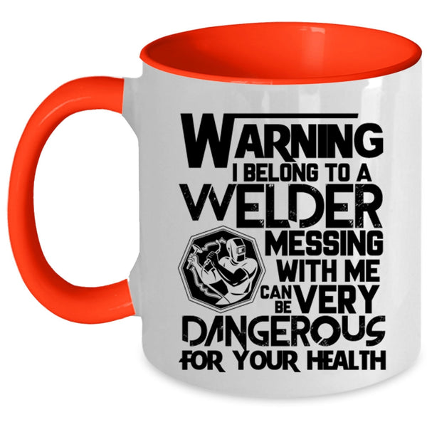 Messing With Me Can Be Very Dangerous Coffee Mug, I Belong To A Welder Accent Mug