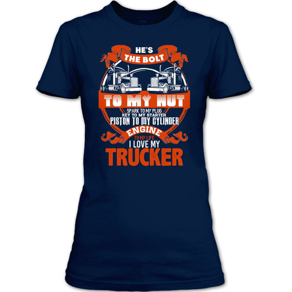 He's The Bolt To My Nut T Shirt, I Love My Trucker T Shirt