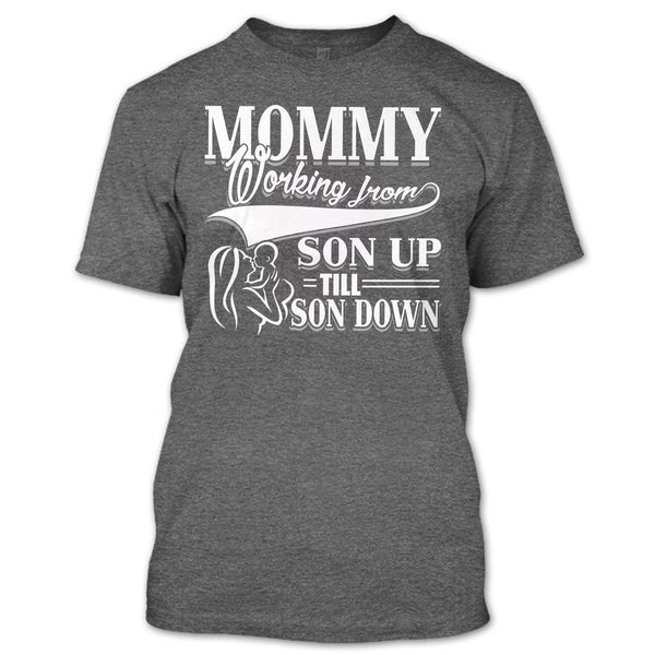 Mommy T Shirt, Working From Son Up T Shirt