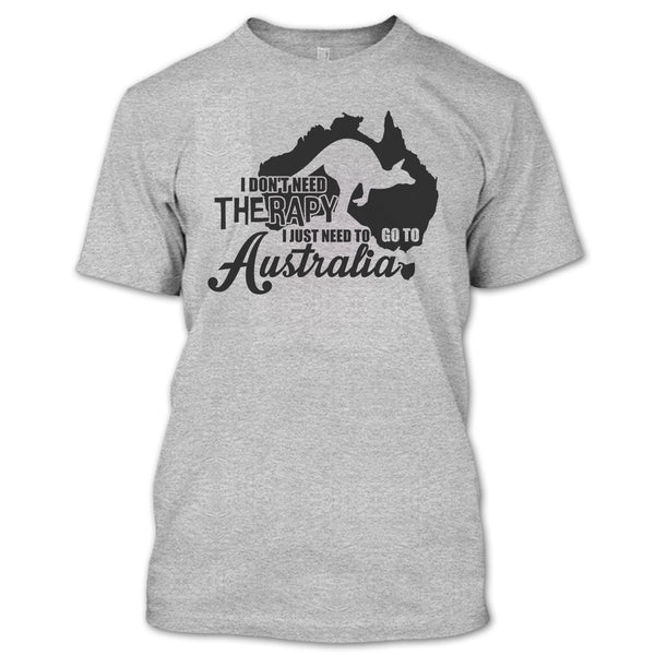 I Don't Need Therapy T Shirt, I Love Australia T Shirt