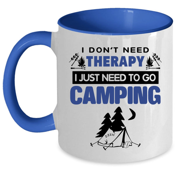 I Just Need To Go Camping Coffee Mug, I Don’t Need Therapy Accent Mug
