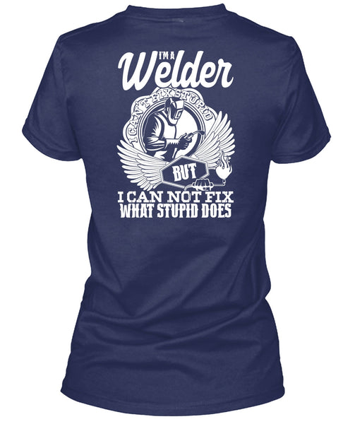 I'm A Welder T Shirt, I Can Not Fix T Shirt