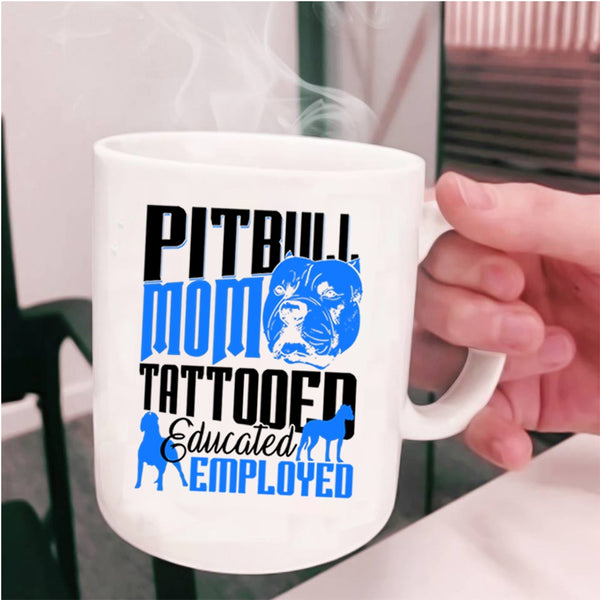 Gift For Mommy Coffee Mug, Pitbull Mom Tattooed Educated Employed Cup