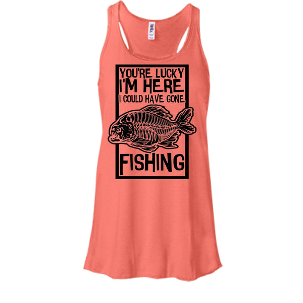 You're Lucky I'm Here T Shirt, Coolest Fishing Tank Top