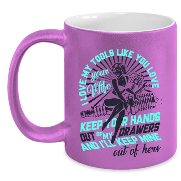 Mechanics Coffee Mug, I Love My Tools Like You Love Your Wife Accent Mug