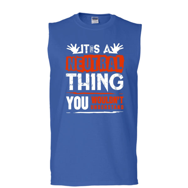 It's A Neutral Thing T Shirt, You Wouldn't Understand Tank Top (Men's Cotton Sleeveless)