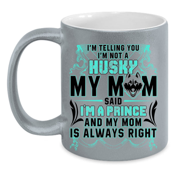 My Mom Said I'm A Prince Coffee Mug, I'm Not A Husky Accent Mug