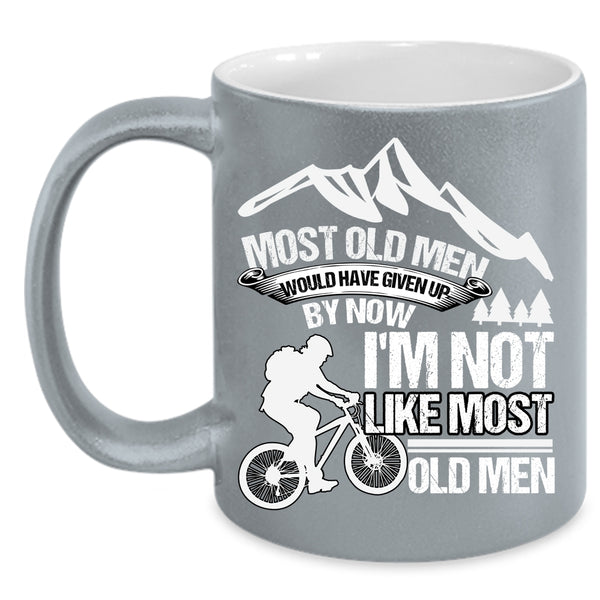 Most Old Men Would Have Given Up Coffee Mug, I'm Not Like Most Old Men Coffee Cup