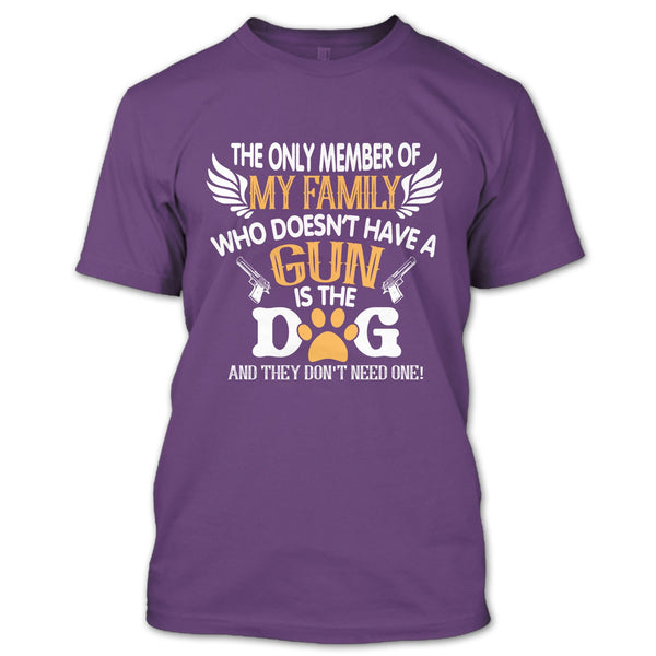 The Only Member Of My Family Who Doesn't Have A Gun Is The Dog T Shirt, My Dog T Shirt