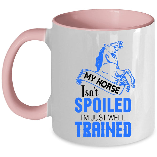 I'm Just Well Trained Coffee Mug, My Horse Isn't Spoiled Accent Mug