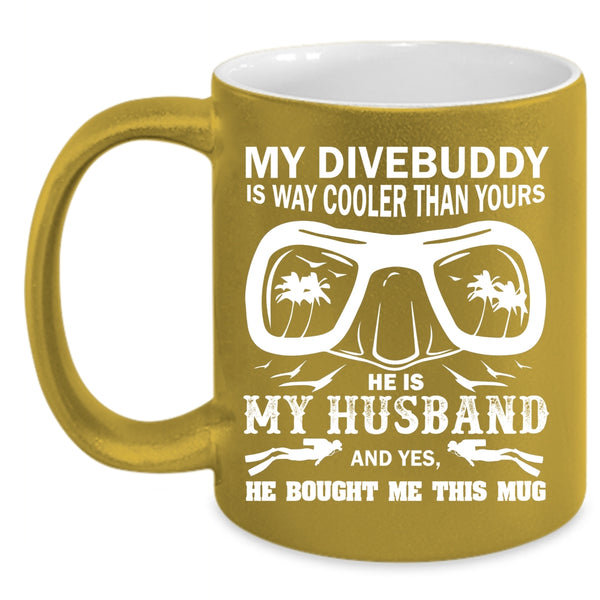 My Divebuddy is Way Cooler Than Your Mug, My Husband Cup