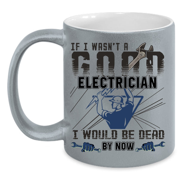 Best Gift For Electricians Coffee Mug, I Wasn't A Good Electrician Accent Mug