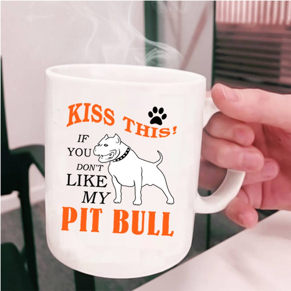 If You Don't Like My Pit Bull Coffee Mug, Kiss This Cup