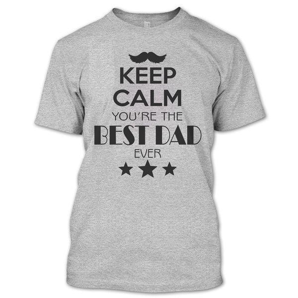 Keep Calm Your Are The Best Dad Ever T Shirt, Best Dad Ever T Shirt