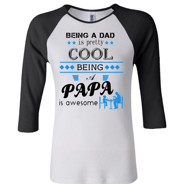 Being A Dad Is Pretty Cool T Shirt, Being A Papa Is Awesome T Shirt
