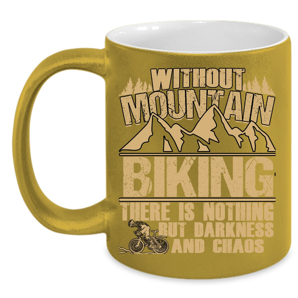 Without Mountain Biking Coffee Mug, There Is Nothing But Darkness And Chaos Coffee Cup