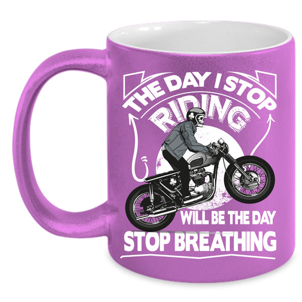 The Day I Stop Riding Coffee Mug, The Day Stop Breathing Coffee Cup