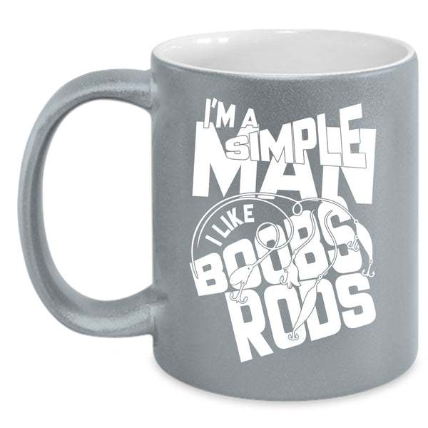 I'm A Simple Man Coffee Mug, I Like Boobs Rods Coffee Cup
