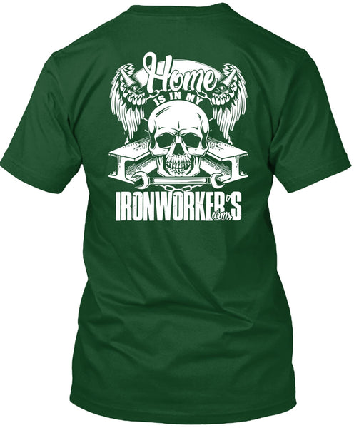 Home Is In My Ironworker's Arms T Shirt, Being An Ironworker T Shirt