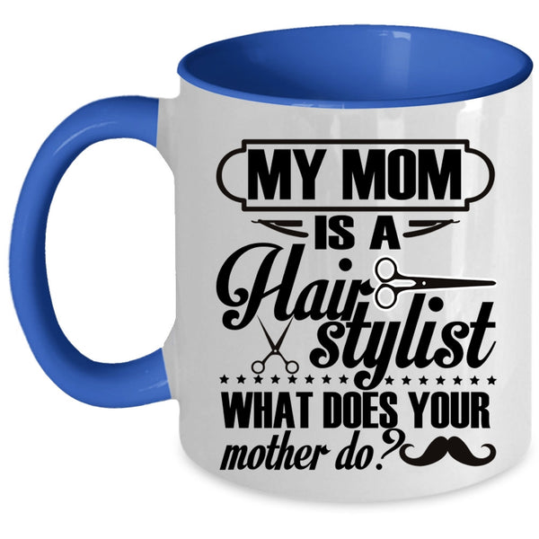 What Does You Mother Do Coffee Mug, My Mom Is A Hair Stylist Accent Mug