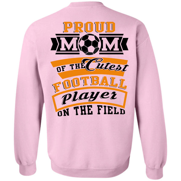 Being A Football Player T Shirt, Proud Mom Of The Cutest Football Player On The Field Sweatshirt