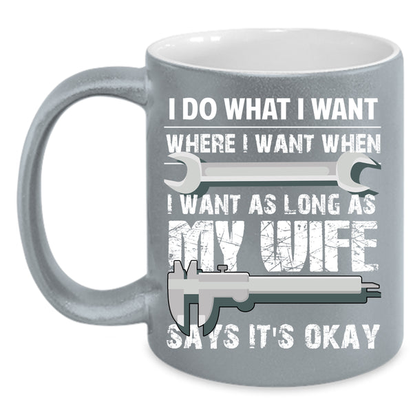 I Do What I Want Coffee Mug, My Wife Says It's Okay Coffee Cup