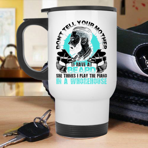 Funny Bearded Son Travel Mug, Don't Tell Your Mother I Have A Beard Mug