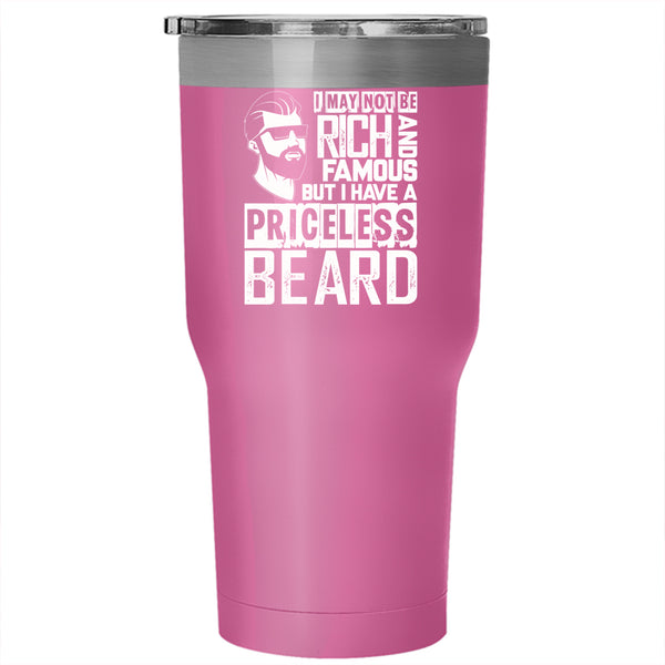 I May Not Be Rich And Famous Tumbler 30 oz Stainless Steel, I Have A Priceless Beard Travel Mug